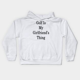 Golf Is My Girlfriend's Thing Kids Hoodie